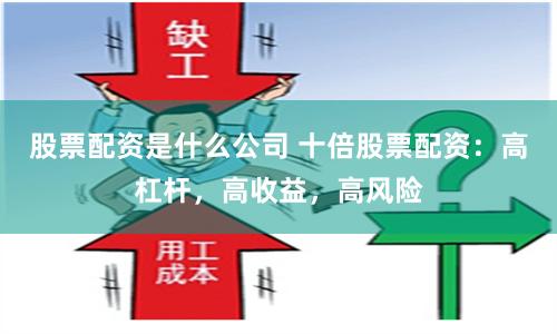 股票配资是什么公司 十倍股票配资:高杠杆,高收益,高风险