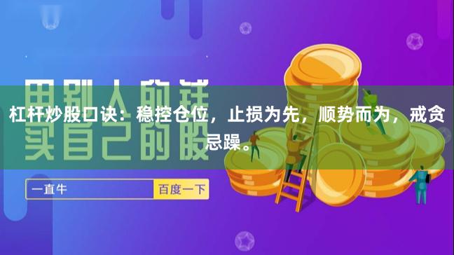 杠杆炒股口诀：稳控仓位，止损为先，顺势而为，戒贪忌躁。