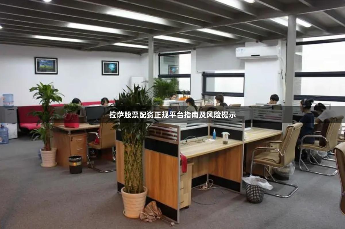 拉萨股票配资正规平台指南及风险提示